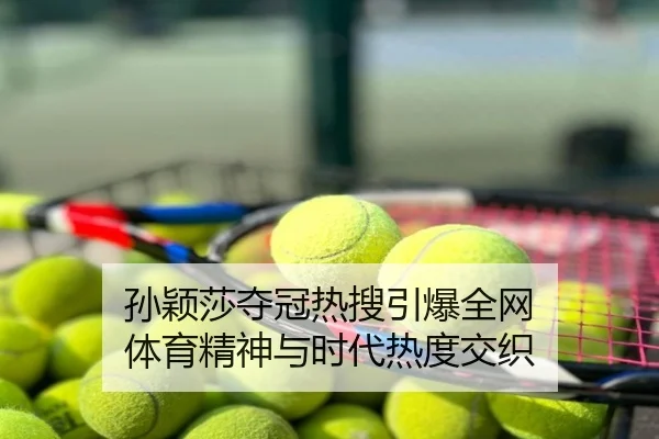 孙颖莎夺冠热搜引爆全网 体育精神与时代热度交织